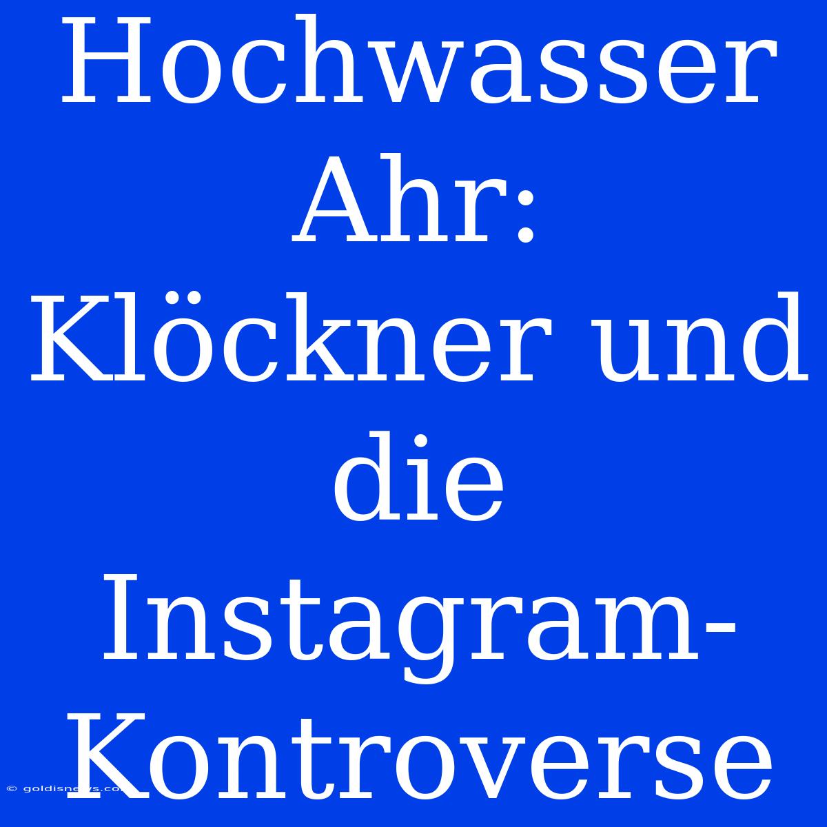 Hochwasser Ahr:  Klöckner Und Die Instagram-Kontroverse