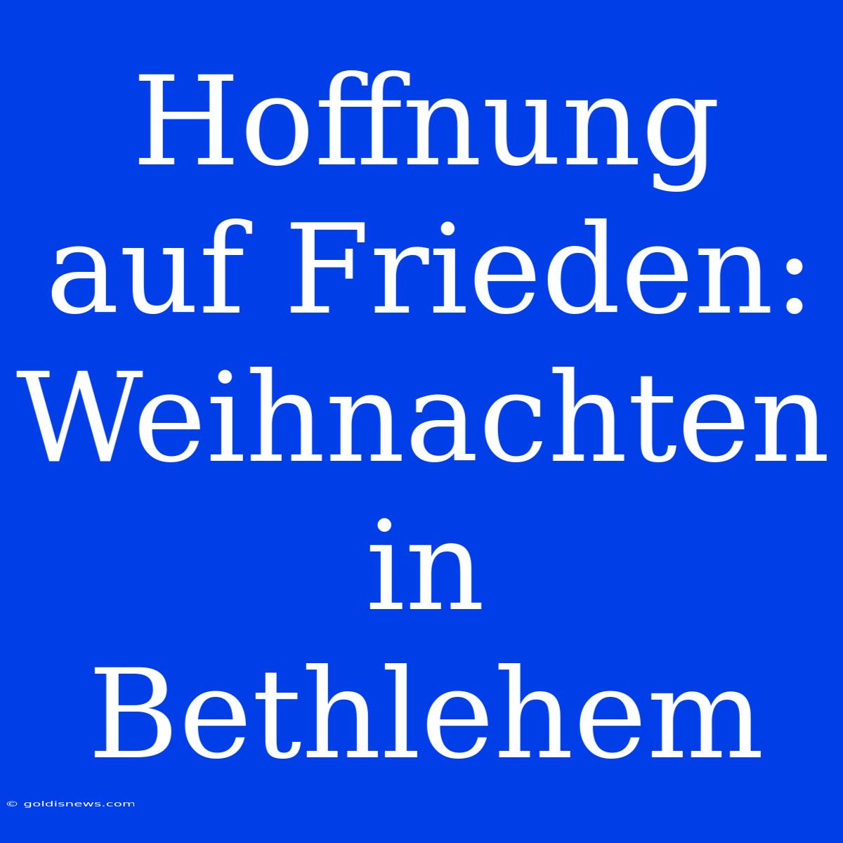 Hoffnung Auf Frieden: Weihnachten In Bethlehem