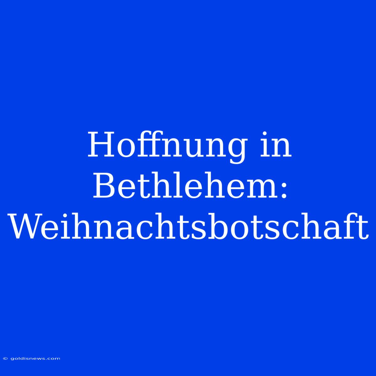 Hoffnung In Bethlehem: Weihnachtsbotschaft