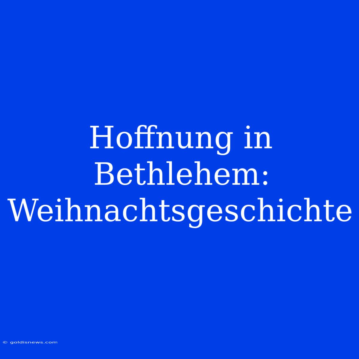 Hoffnung In Bethlehem: Weihnachtsgeschichte