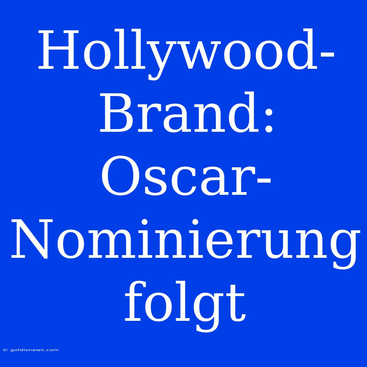 Hollywood-Brand: Oscar-Nominierung Folgt