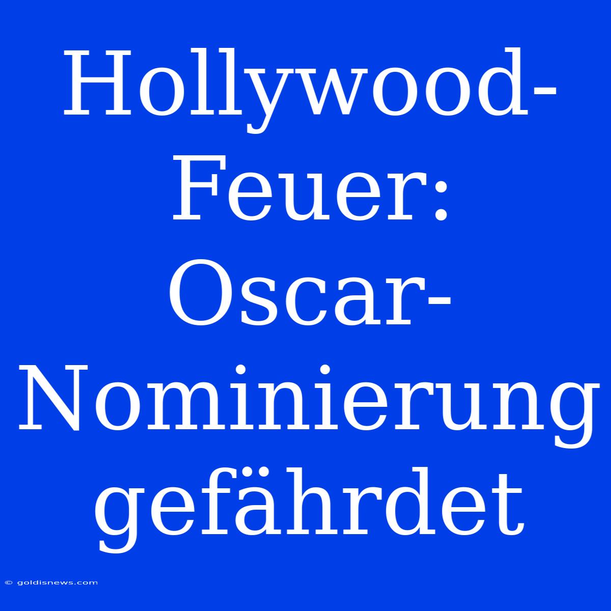 Hollywood-Feuer:  Oscar-Nominierung Gefährdet