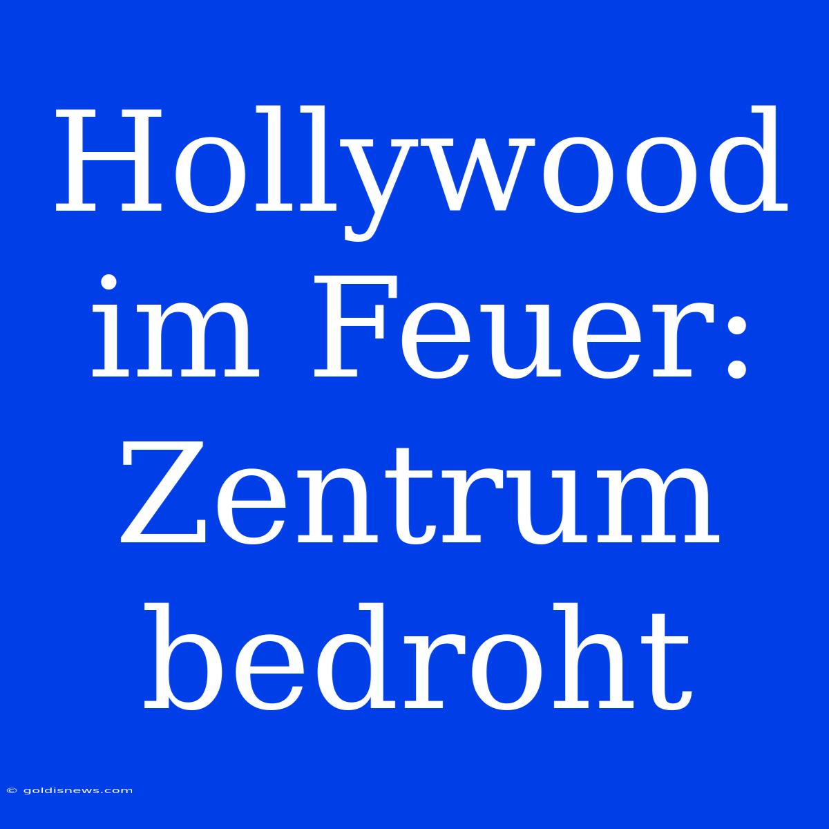 Hollywood Im Feuer: Zentrum Bedroht