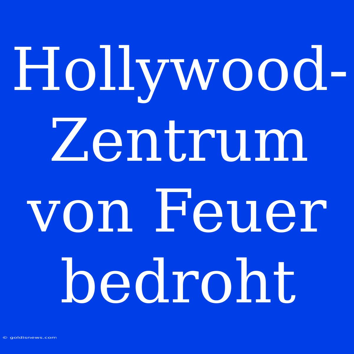 Hollywood-Zentrum Von Feuer Bedroht