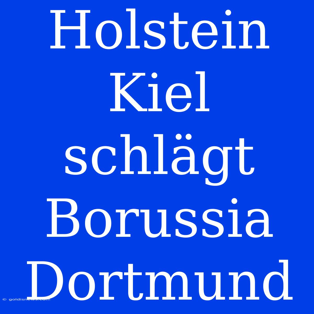 Holstein Kiel Schlägt Borussia Dortmund