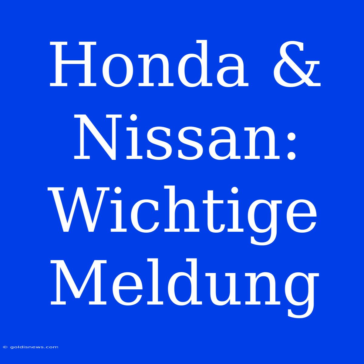 Honda & Nissan: Wichtige Meldung