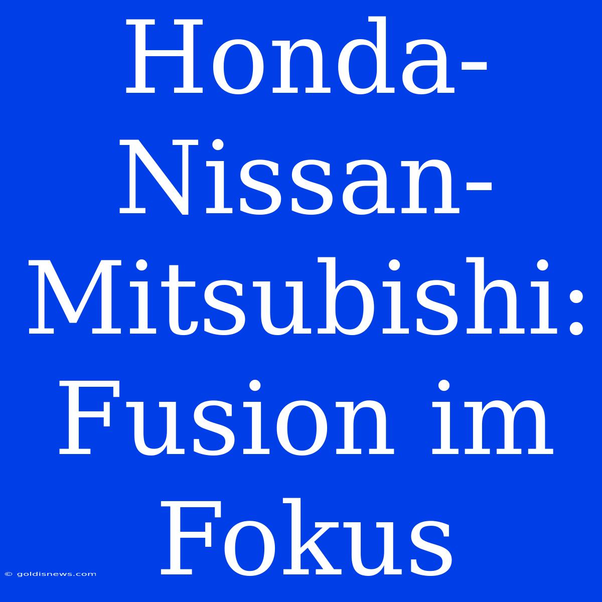 Honda-Nissan-Mitsubishi:  Fusion Im Fokus