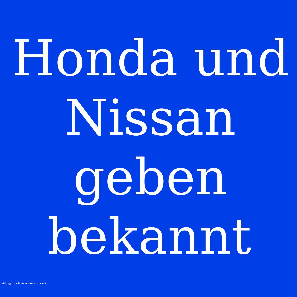 Honda Und Nissan Geben Bekannt