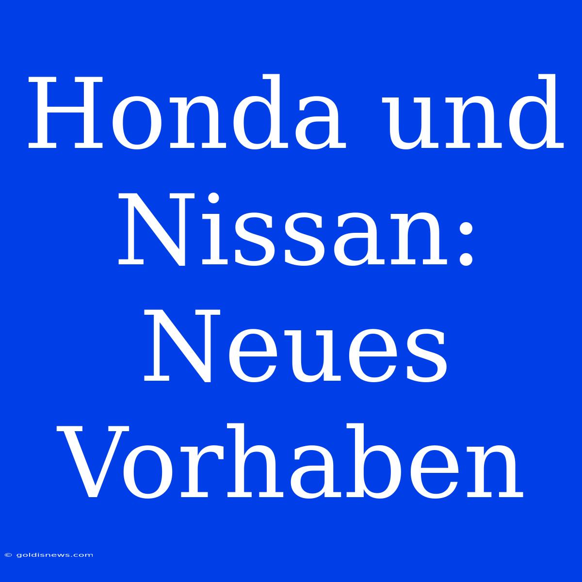 Honda Und Nissan: Neues Vorhaben