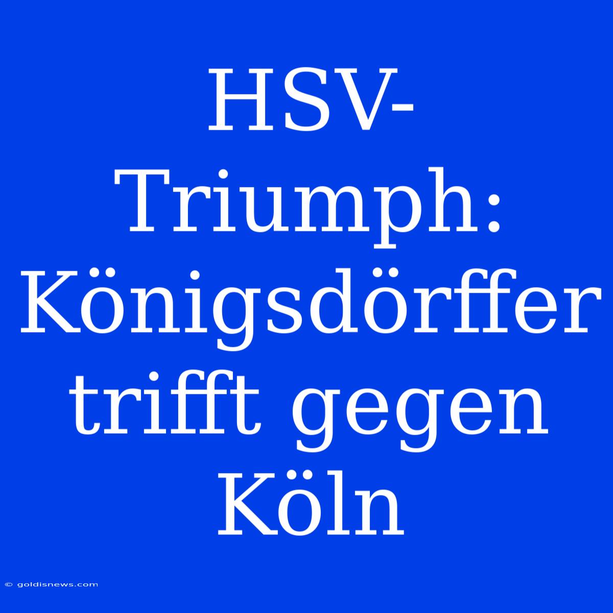 HSV-Triumph: Königsdörffer Trifft Gegen Köln