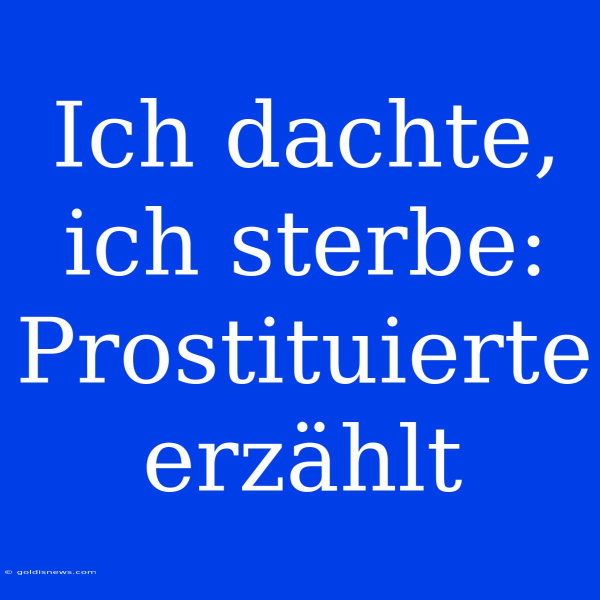 Ich Dachte, Ich Sterbe: Prostituierte Erzählt