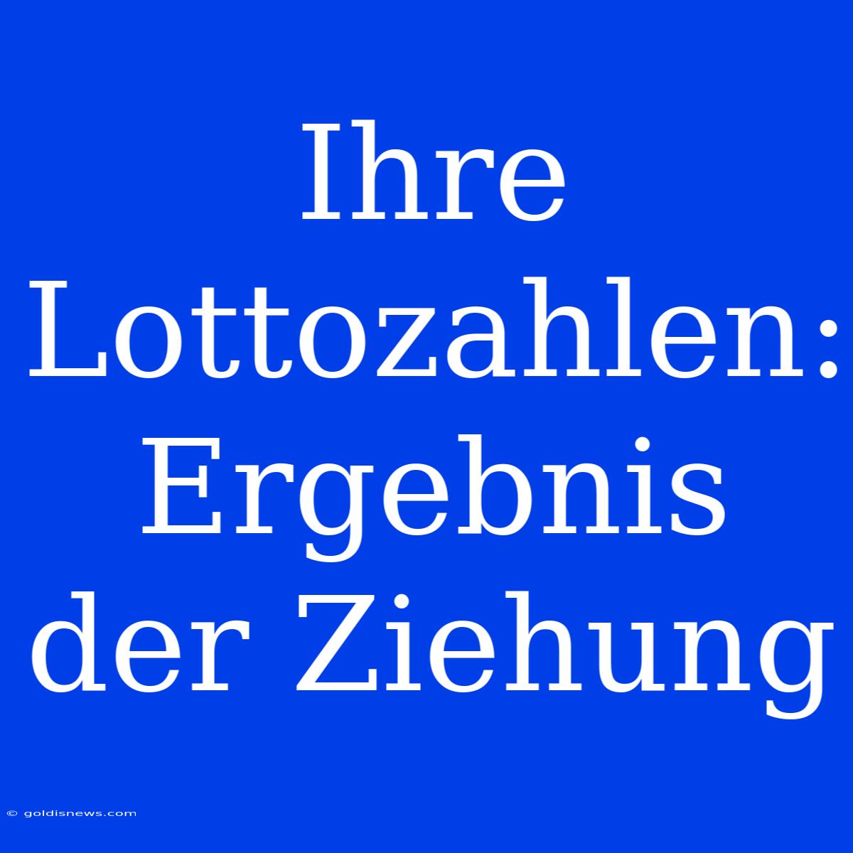 Ihre Lottozahlen: Ergebnis Der Ziehung