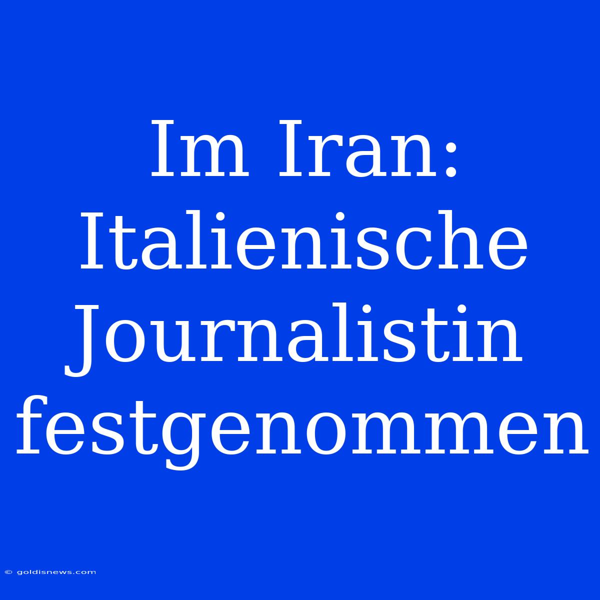 Im Iran: Italienische Journalistin Festgenommen