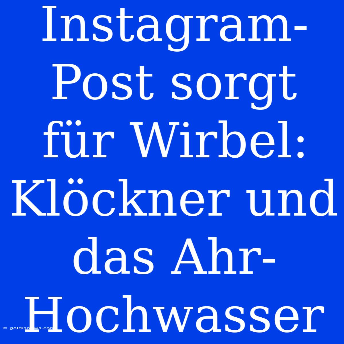 Instagram-Post Sorgt Für Wirbel: Klöckner Und Das Ahr-Hochwasser