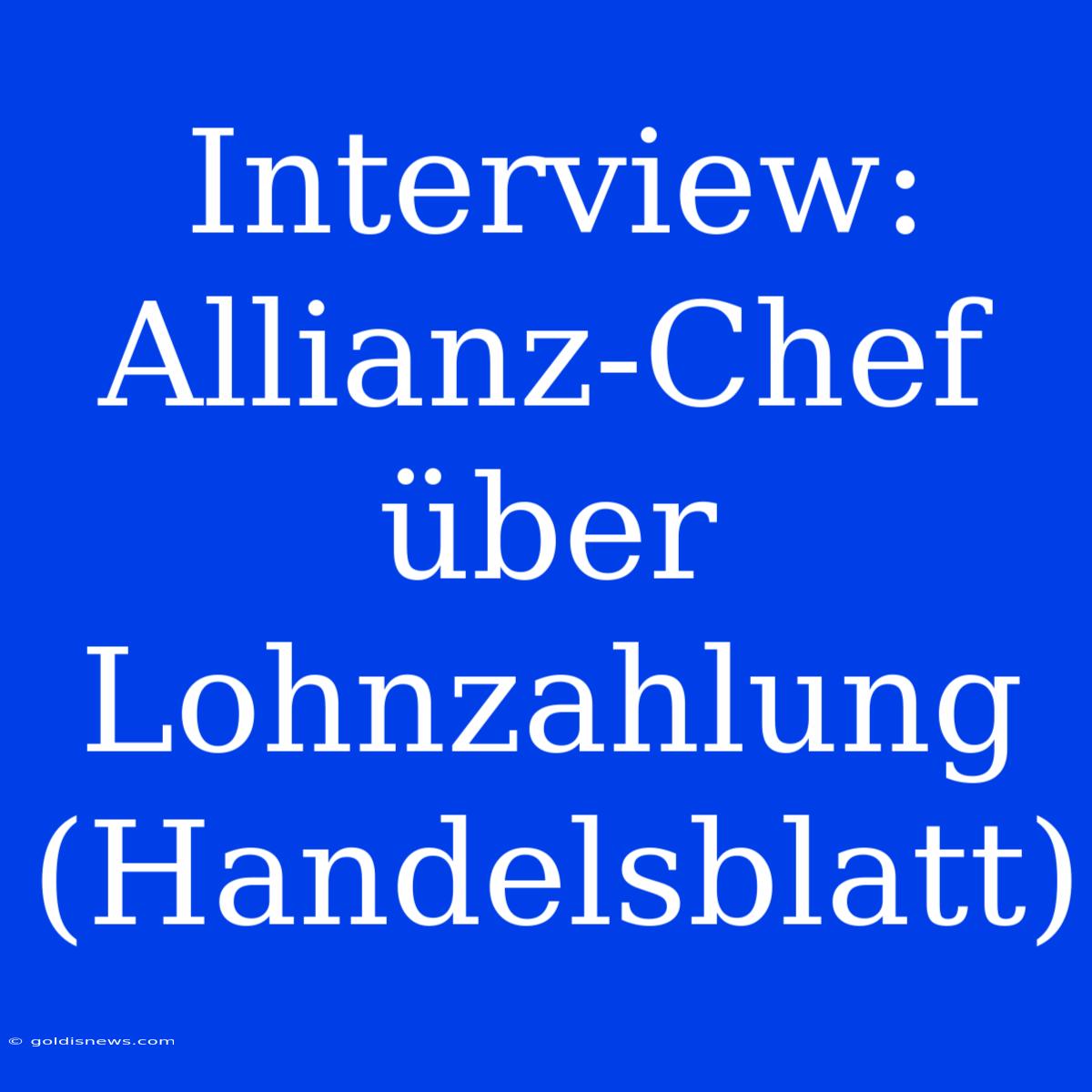 Interview: Allianz-Chef Über Lohnzahlung (Handelsblatt)