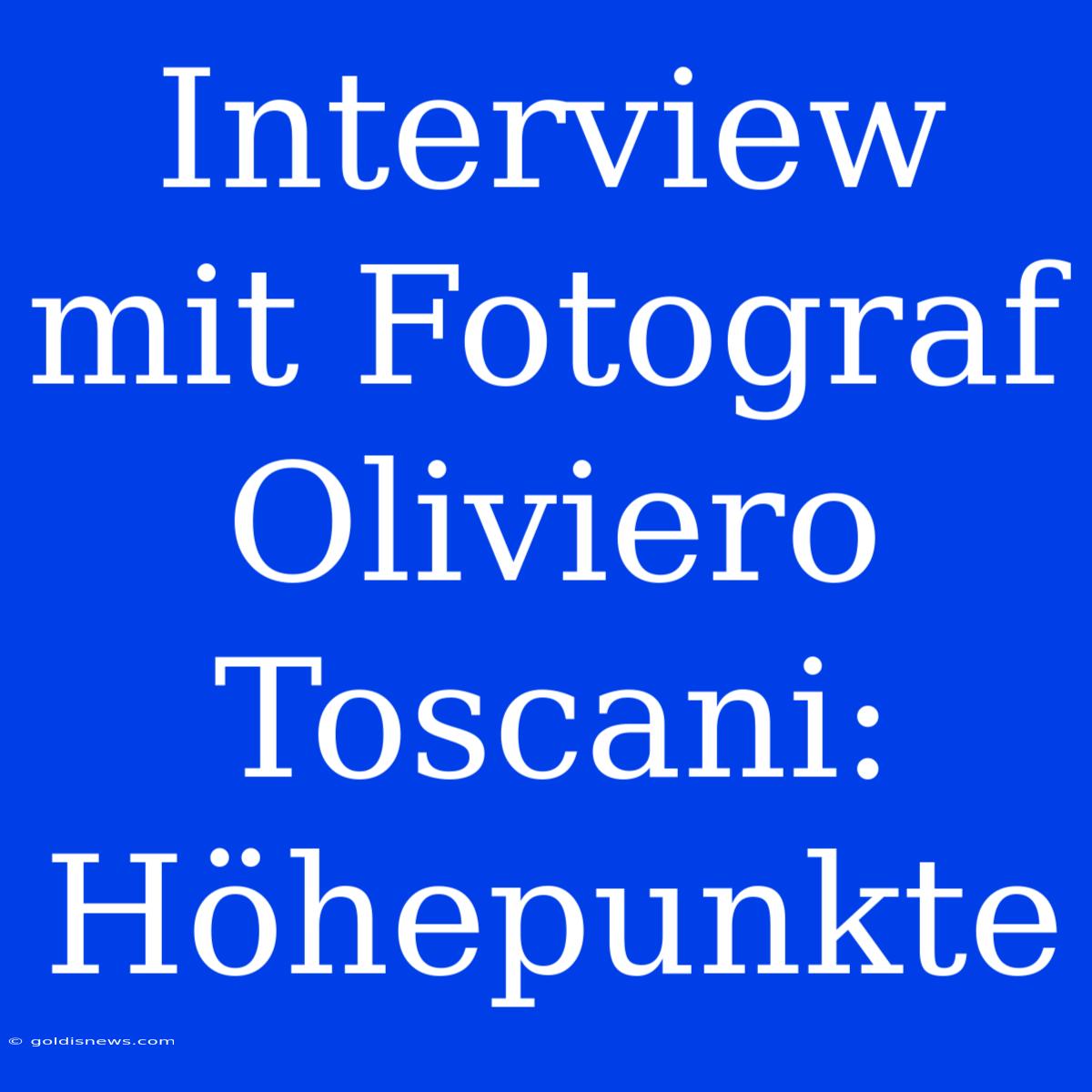 Interview Mit Fotograf Oliviero Toscani: Höhepunkte