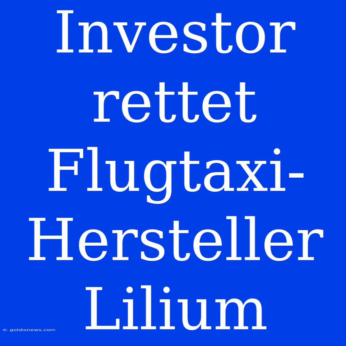 Investor Rettet Flugtaxi-Hersteller Lilium