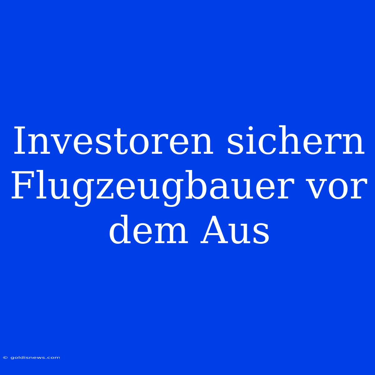 Investoren Sichern Flugzeugbauer Vor Dem Aus