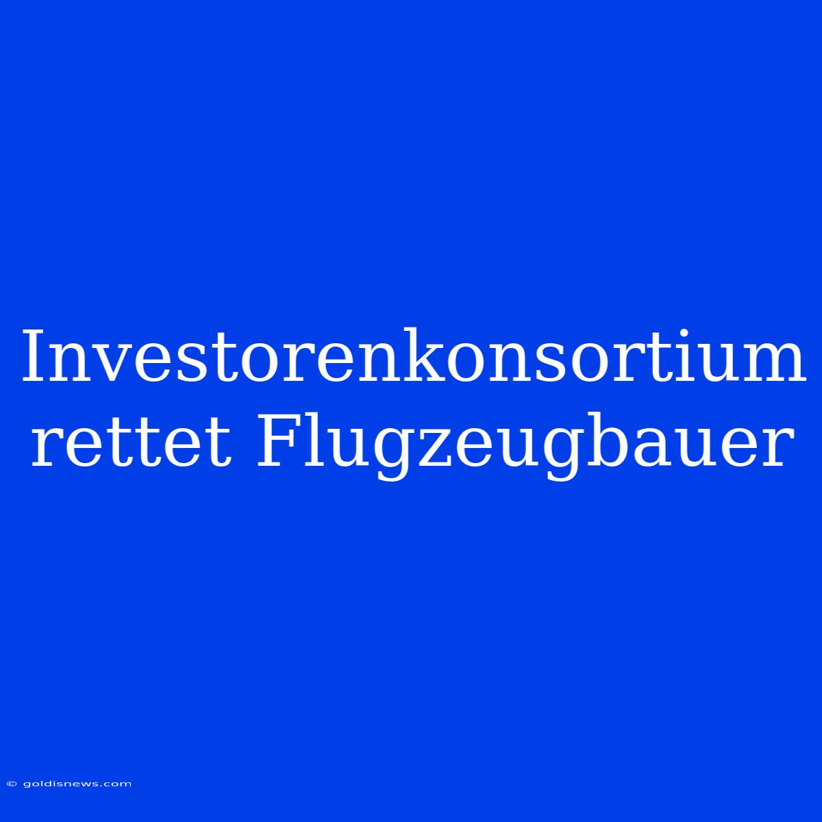 Investorenkonsortium Rettet Flugzeugbauer