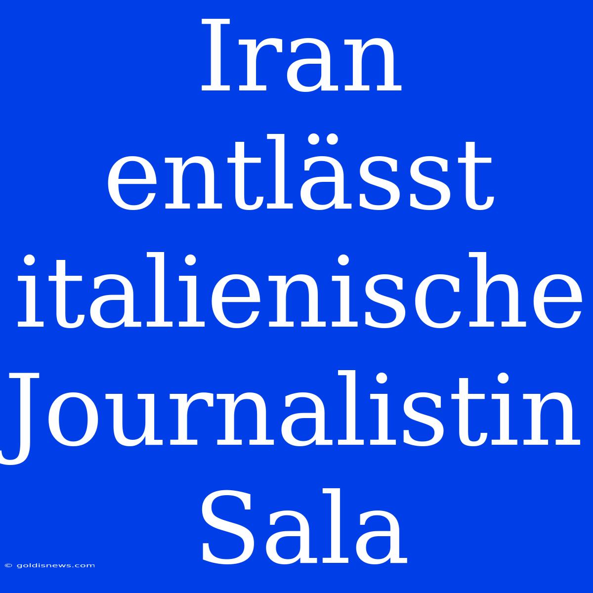 Iran Entlässt Italienische Journalistin Sala