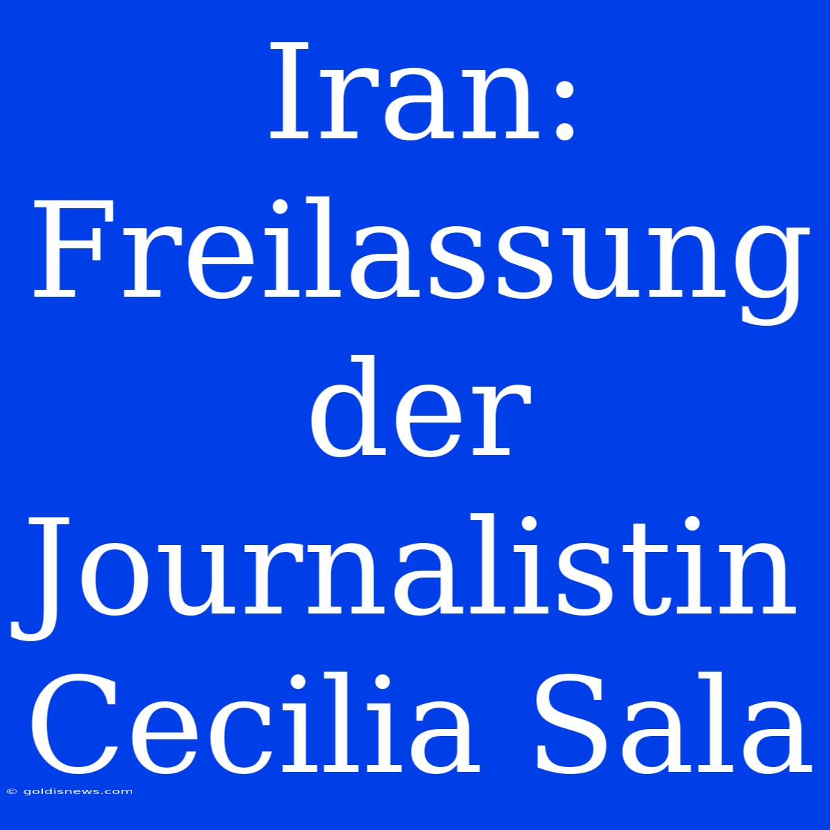 Iran: Freilassung Der Journalistin Cecilia Sala