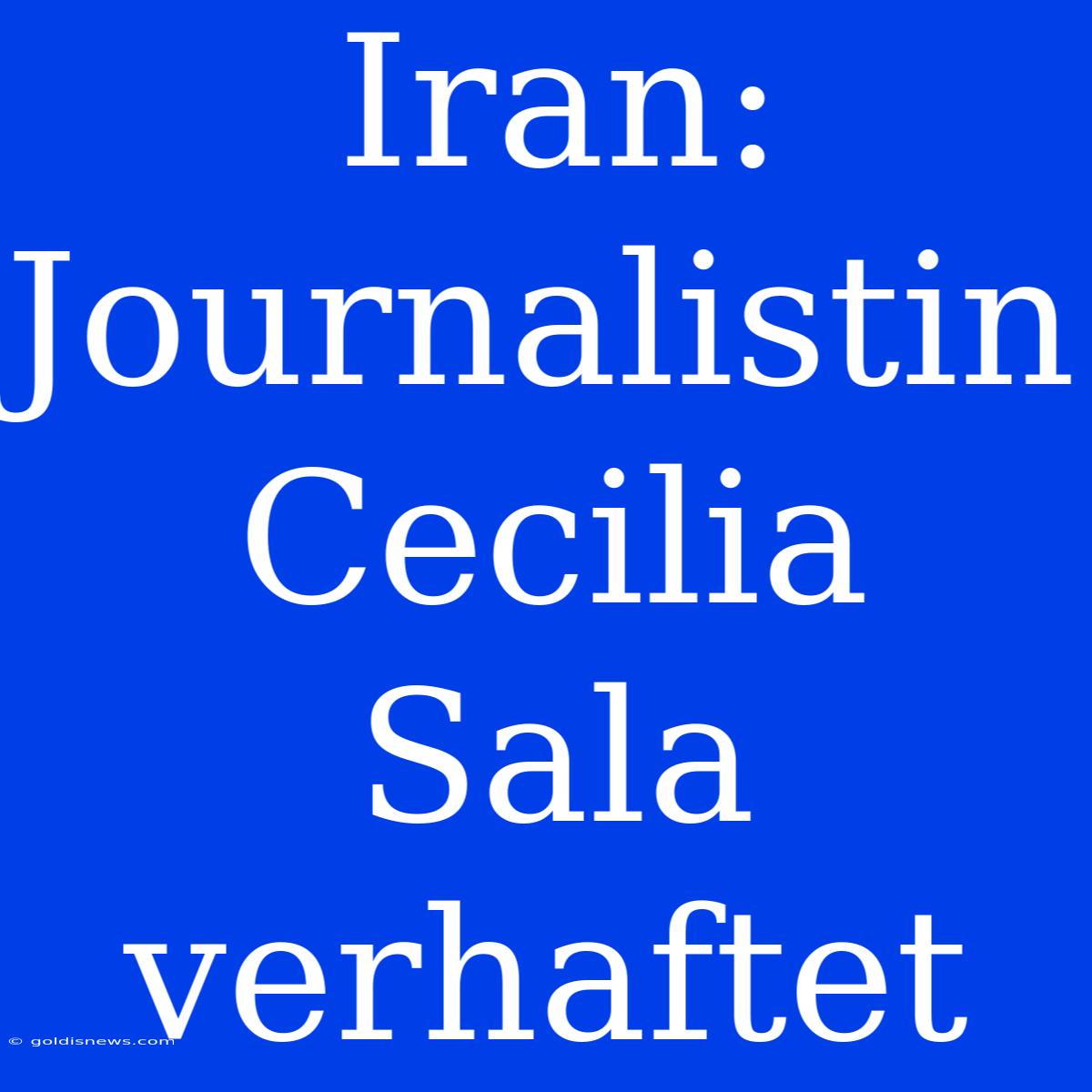 Iran: Journalistin Cecilia Sala Verhaftet