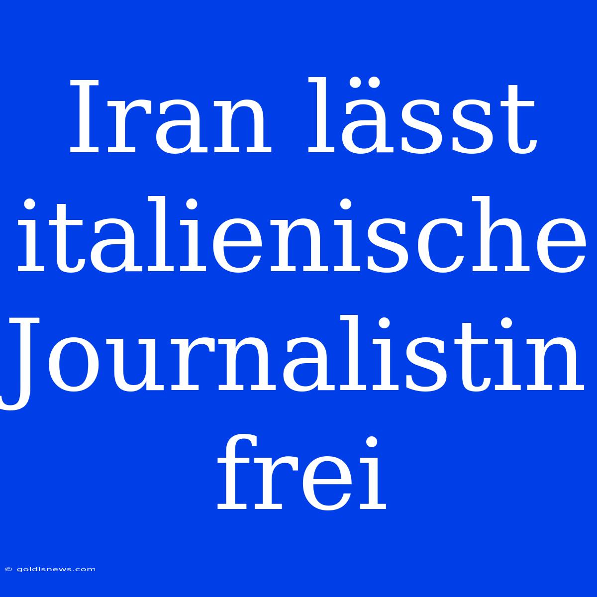 Iran Lässt Italienische Journalistin Frei