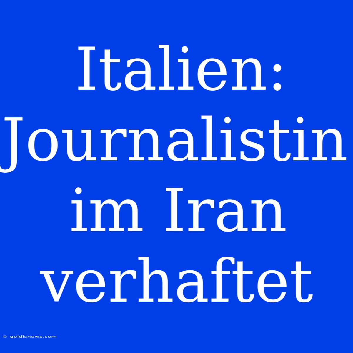 Italien: Journalistin Im Iran Verhaftet