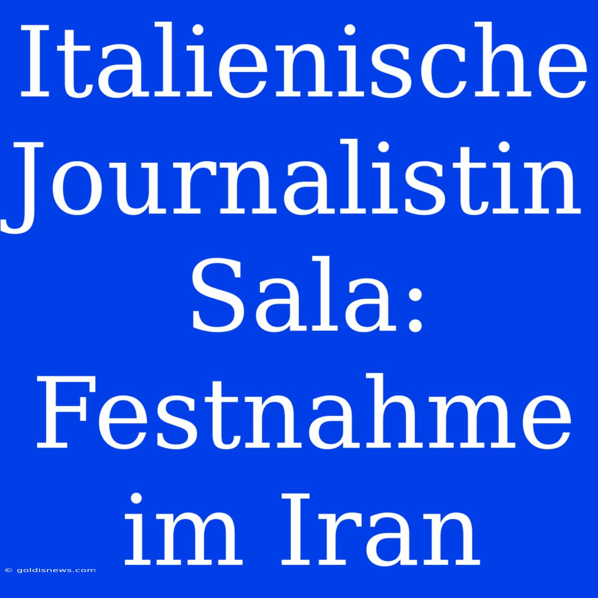 Italienische Journalistin Sala: Festnahme Im Iran