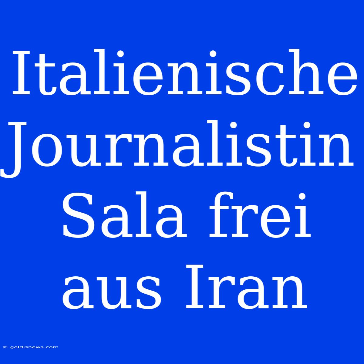 Italienische Journalistin Sala Frei Aus Iran