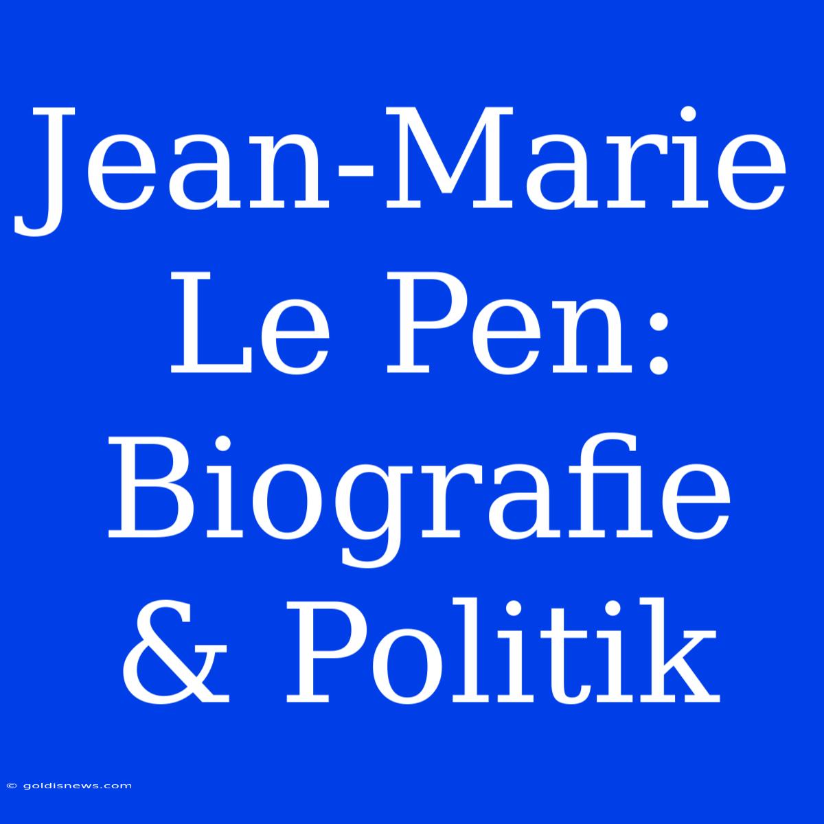 Jean-Marie Le Pen: Biografie & Politik