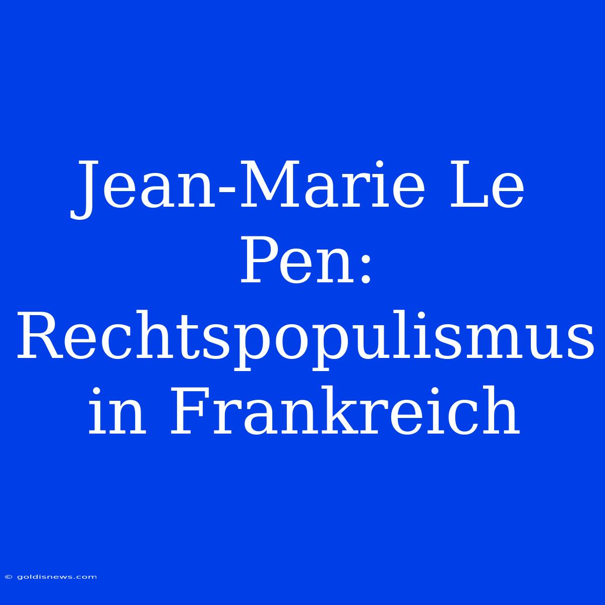 Jean-Marie Le Pen: Rechtspopulismus In Frankreich