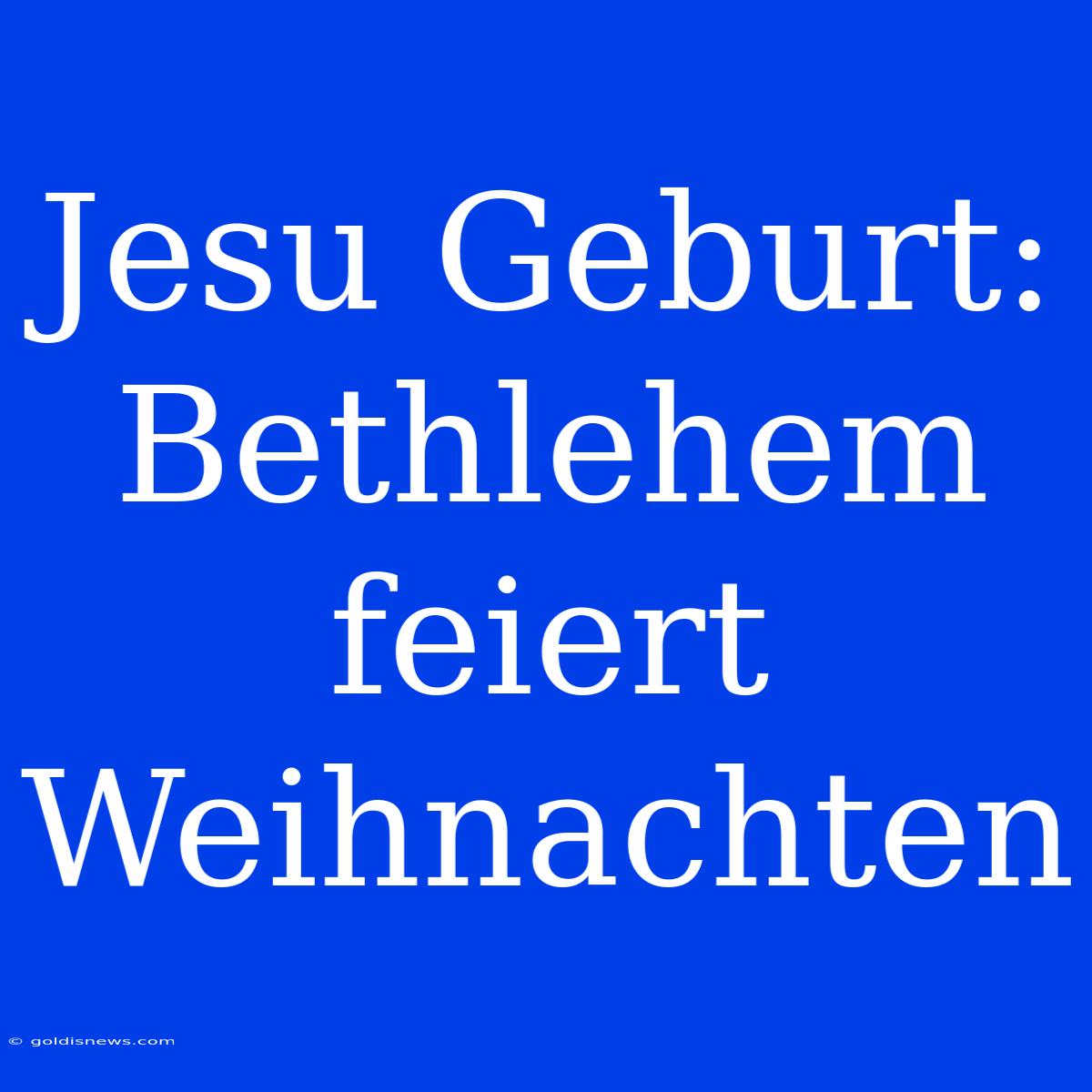 Jesu Geburt: Bethlehem Feiert Weihnachten