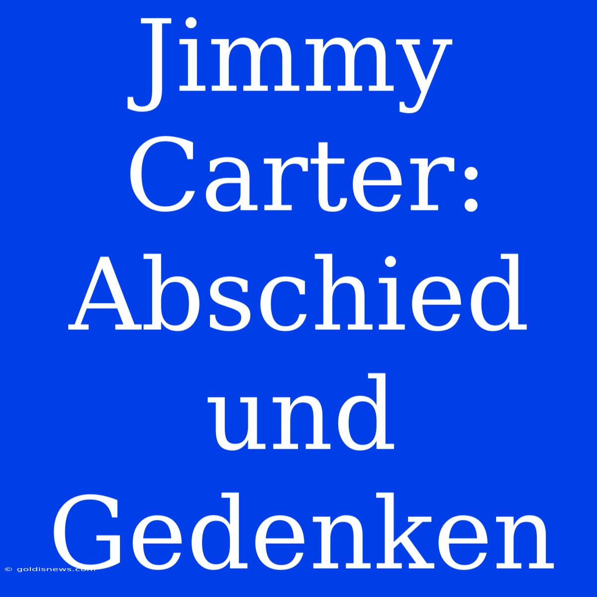 Jimmy Carter: Abschied Und Gedenken