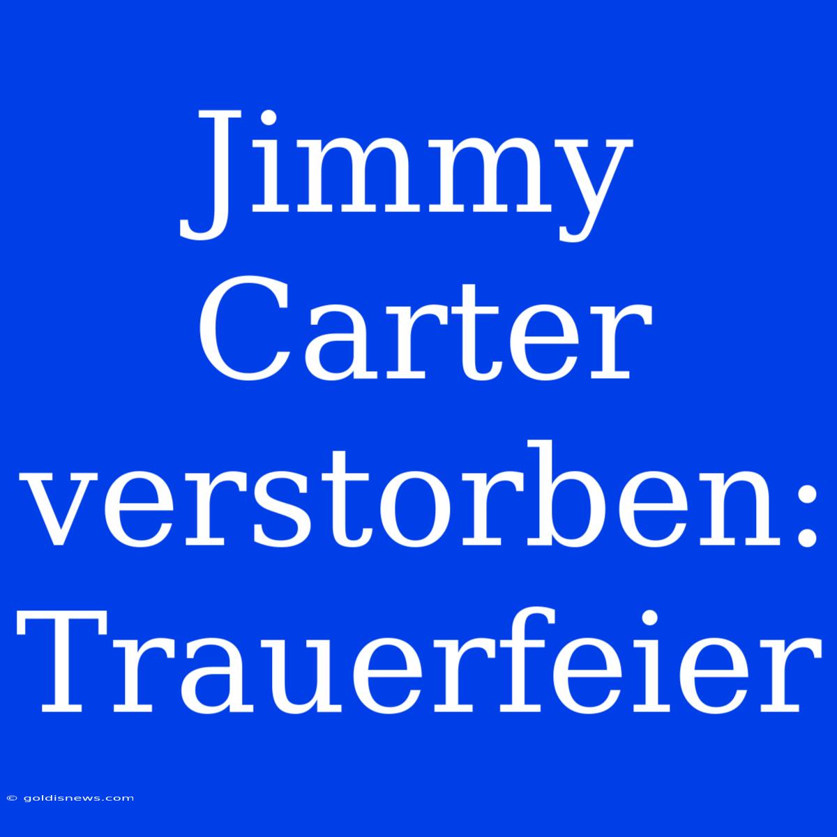 Jimmy Carter Verstorben: Trauerfeier