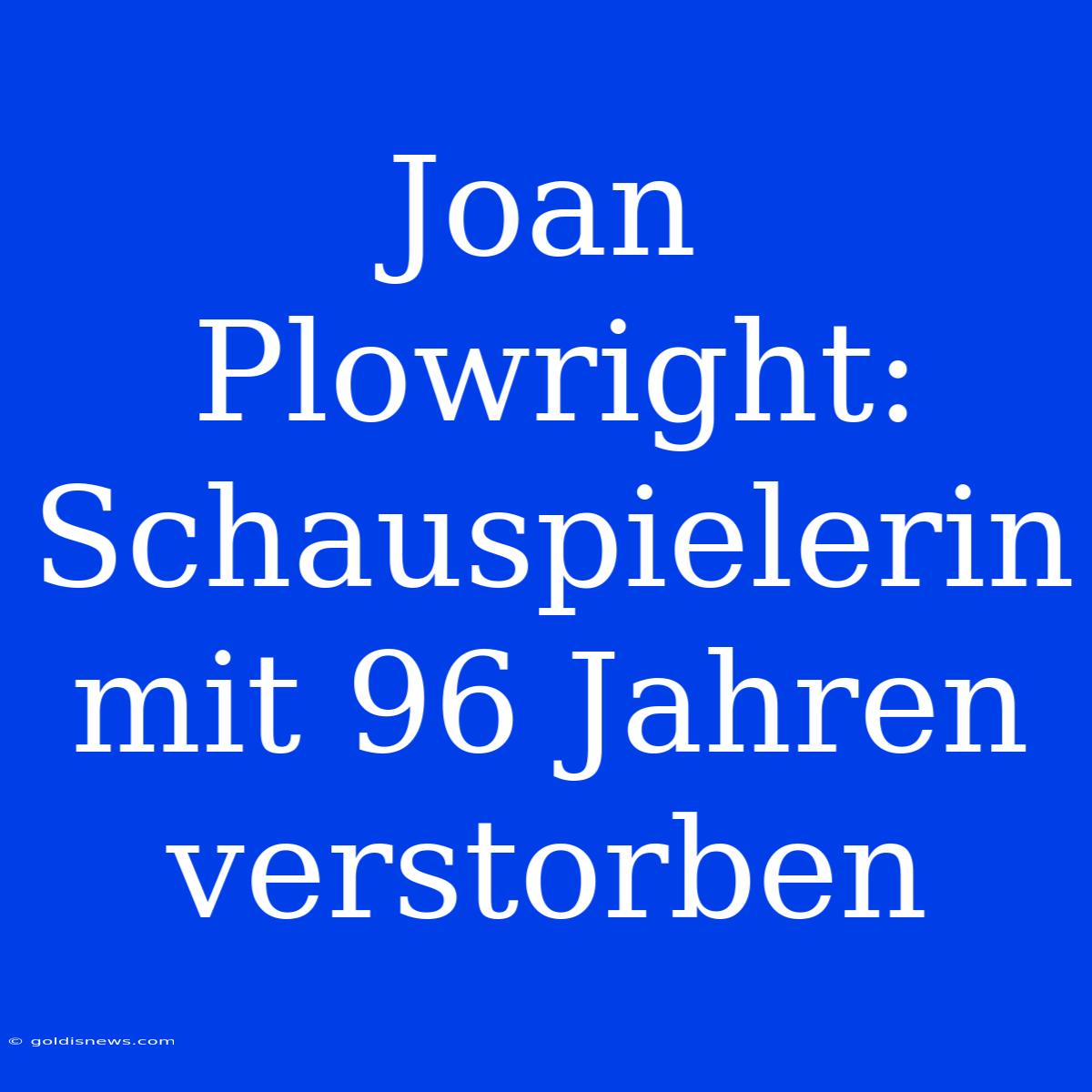 Joan Plowright: Schauspielerin Mit 96 Jahren Verstorben