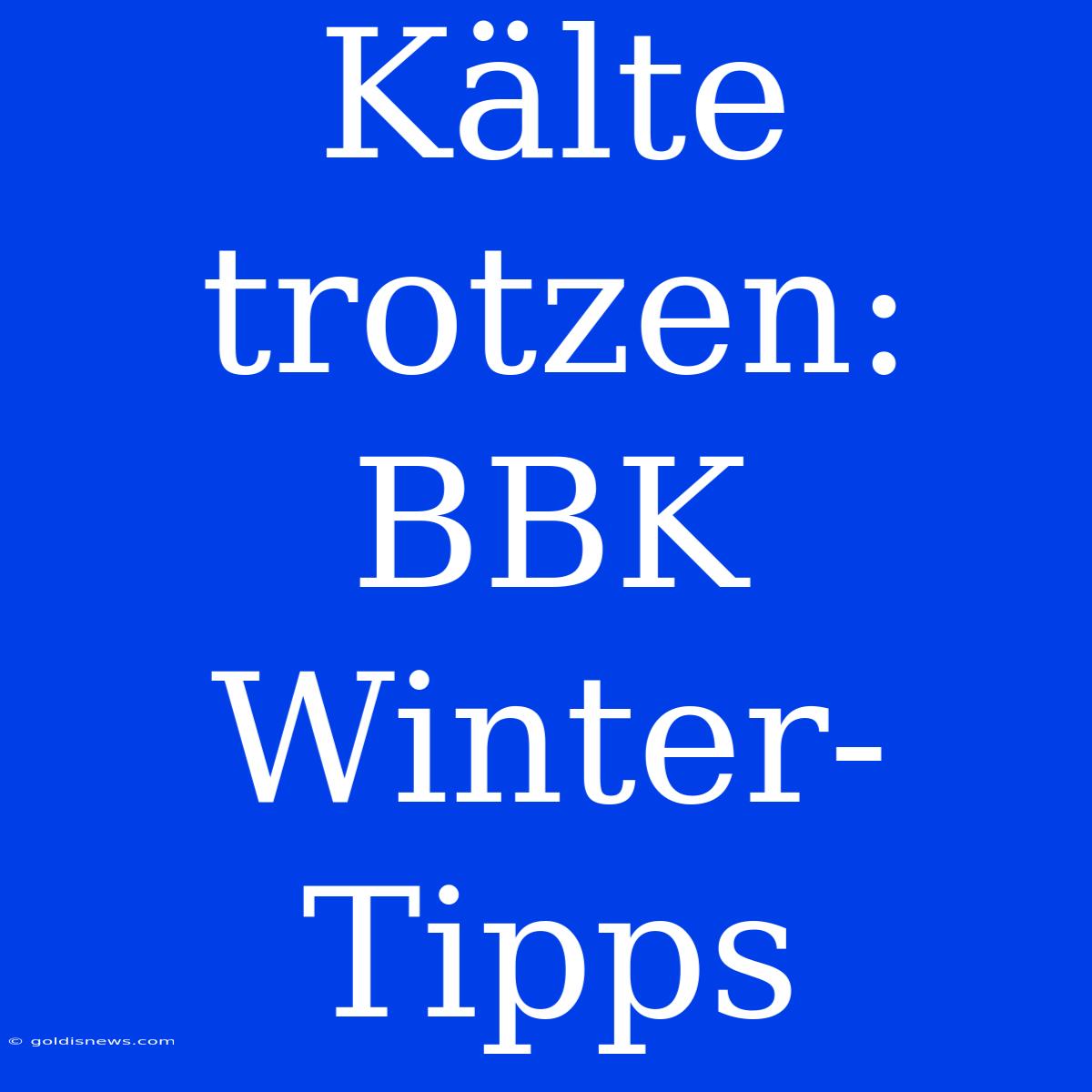 Kälte Trotzen: BBK Winter-Tipps