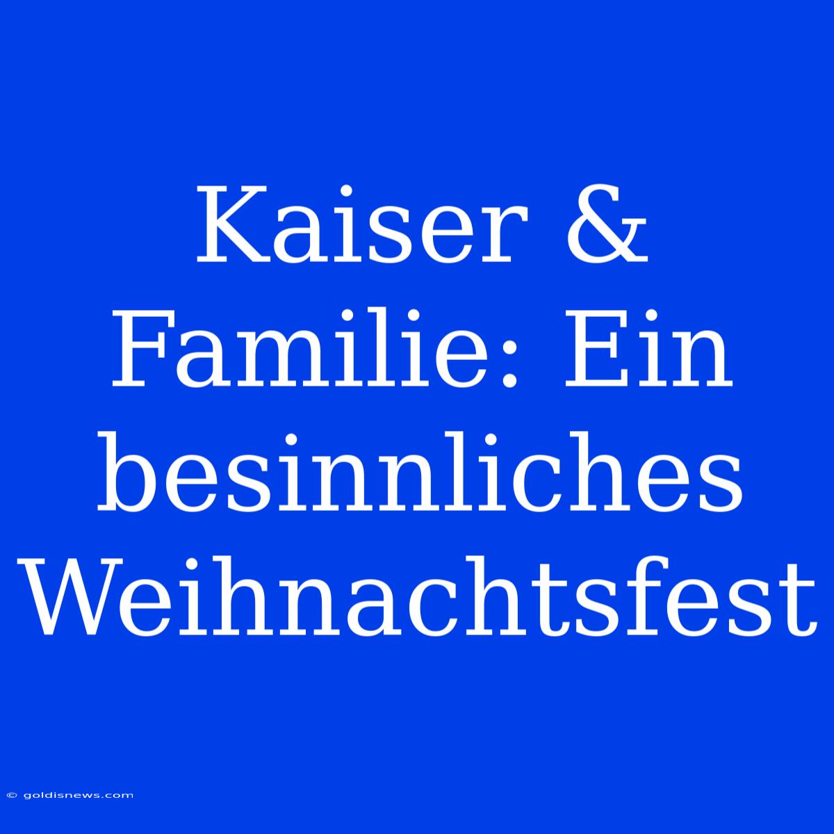 Kaiser & Familie: Ein Besinnliches Weihnachtsfest