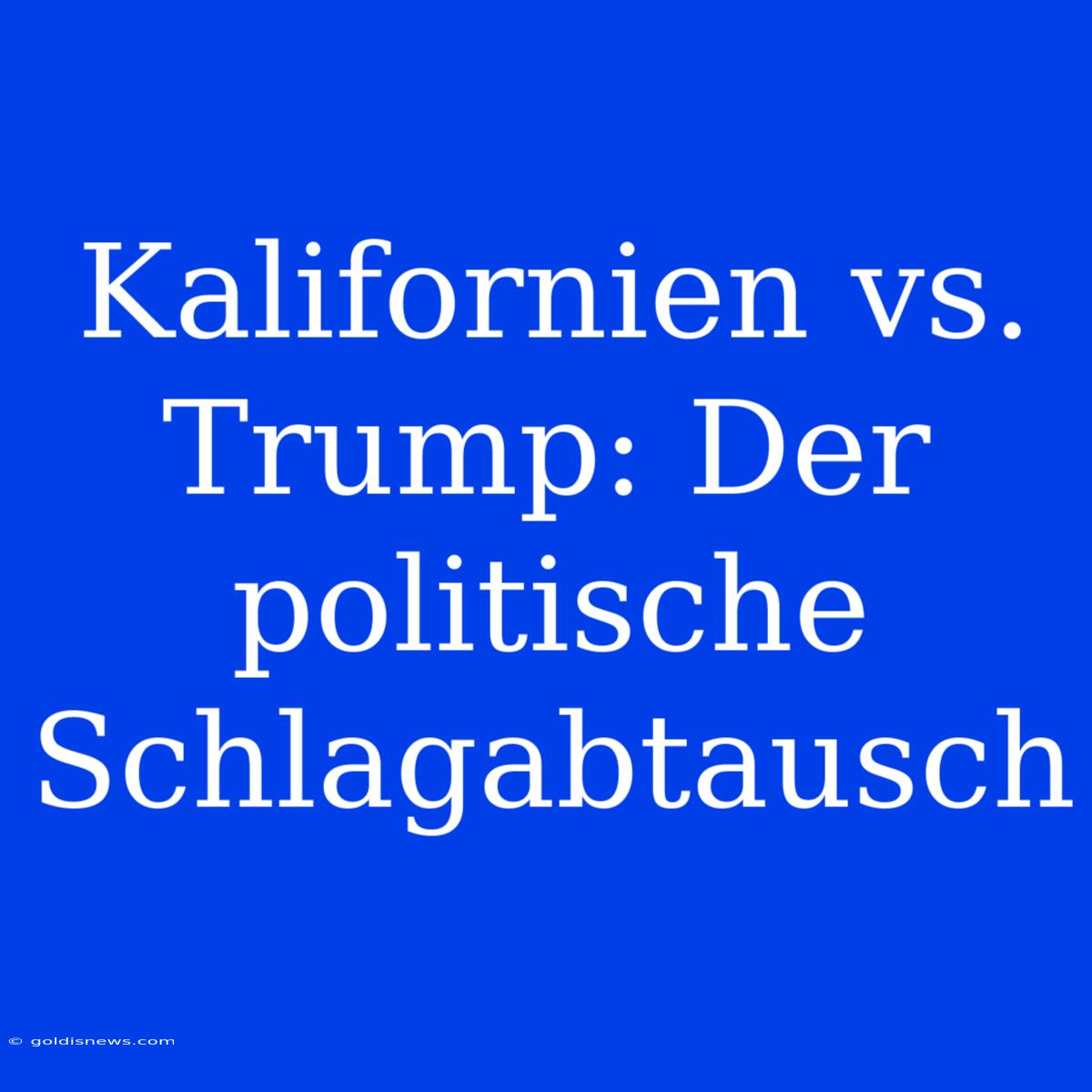 Kalifornien Vs. Trump: Der Politische Schlagabtausch