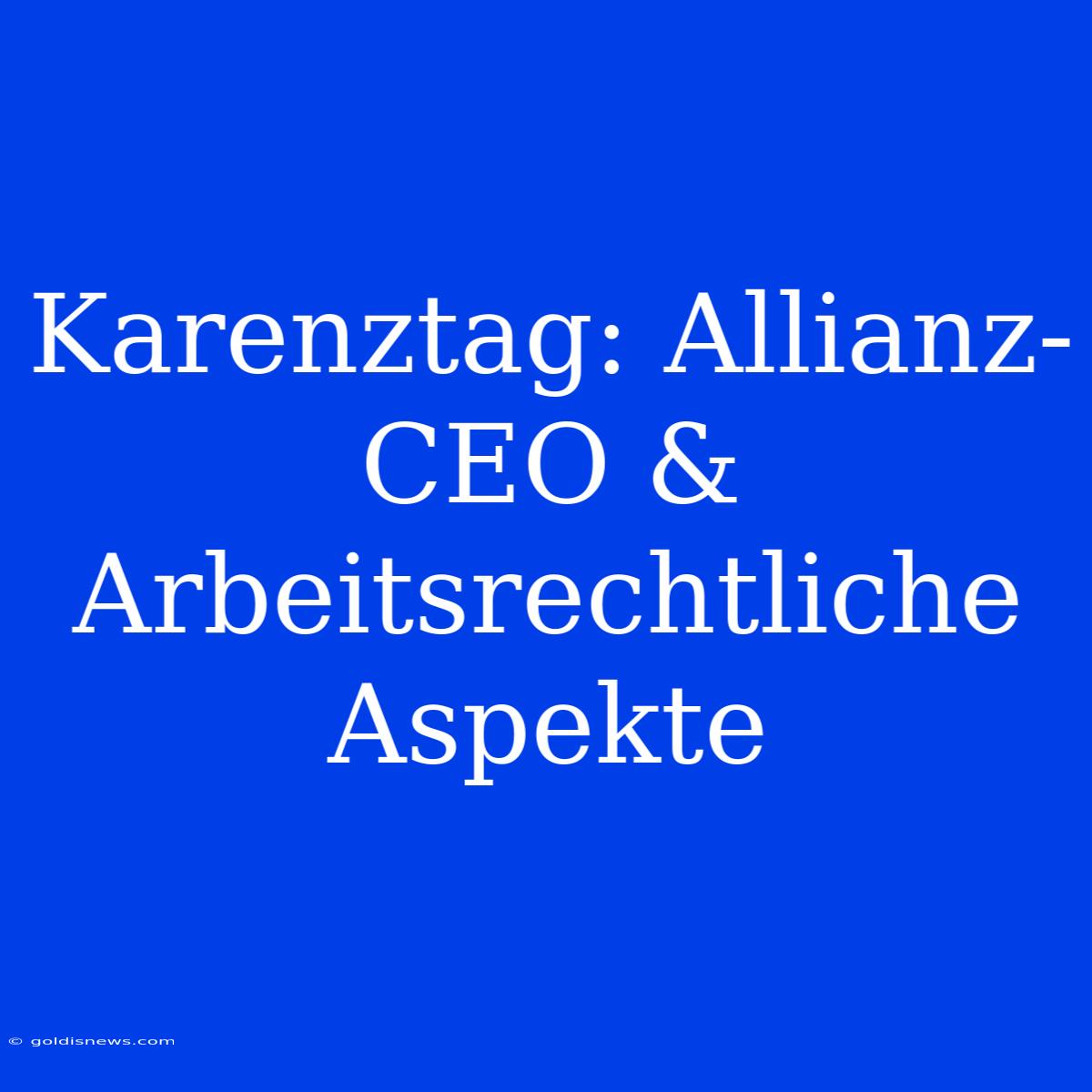 Karenztag: Allianz-CEO & Arbeitsrechtliche Aspekte