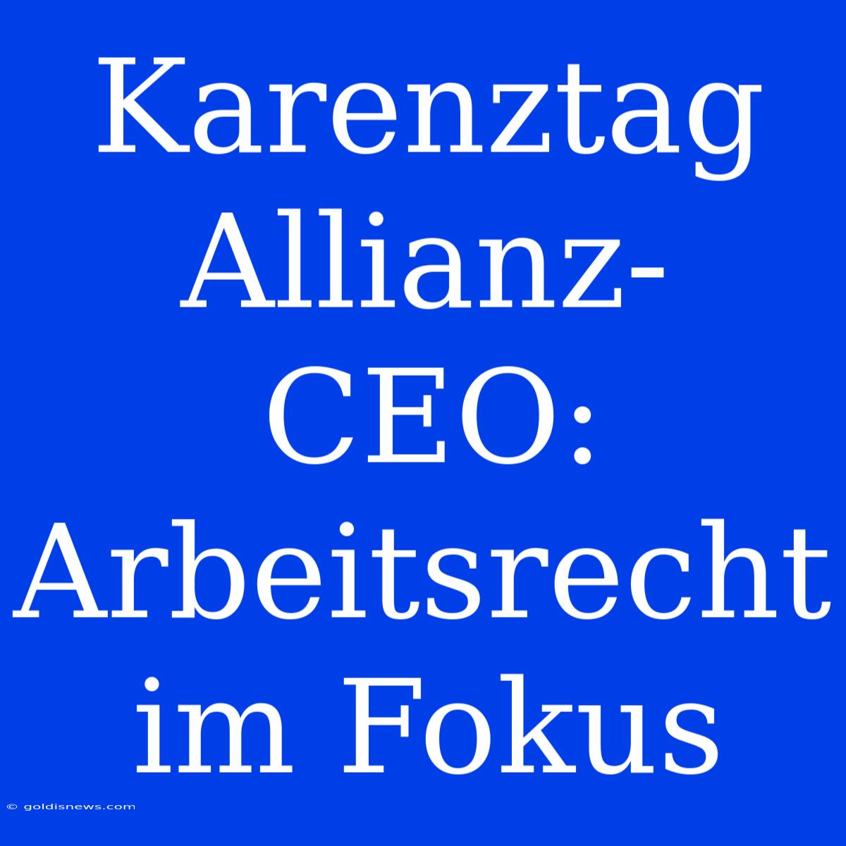 Karenztag Allianz-CEO: Arbeitsrecht Im Fokus