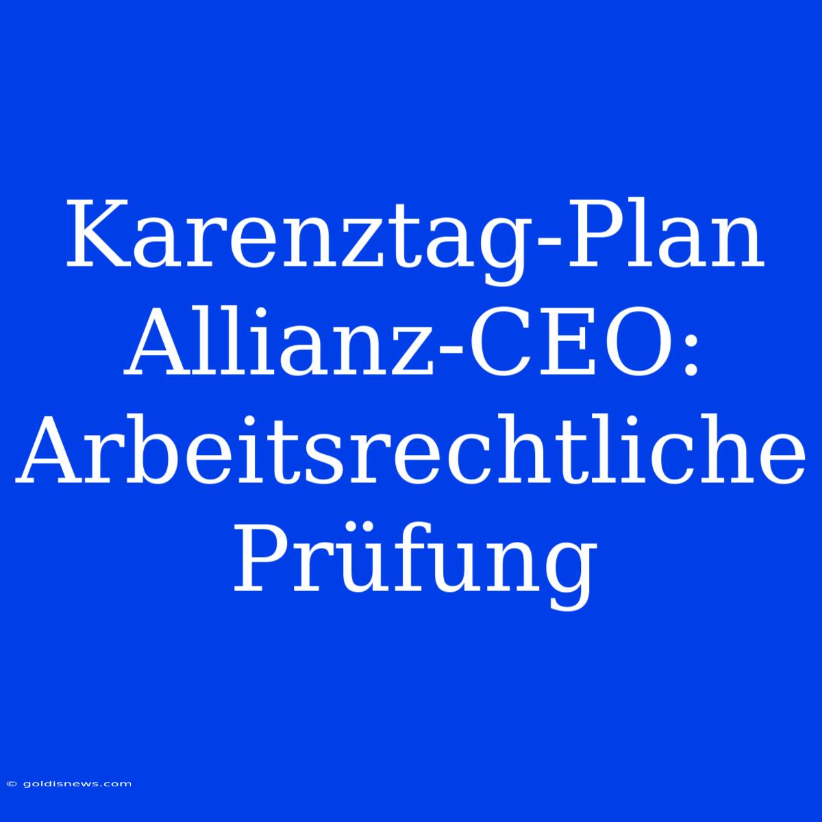 Karenztag-Plan Allianz-CEO:  Arbeitsrechtliche Prüfung