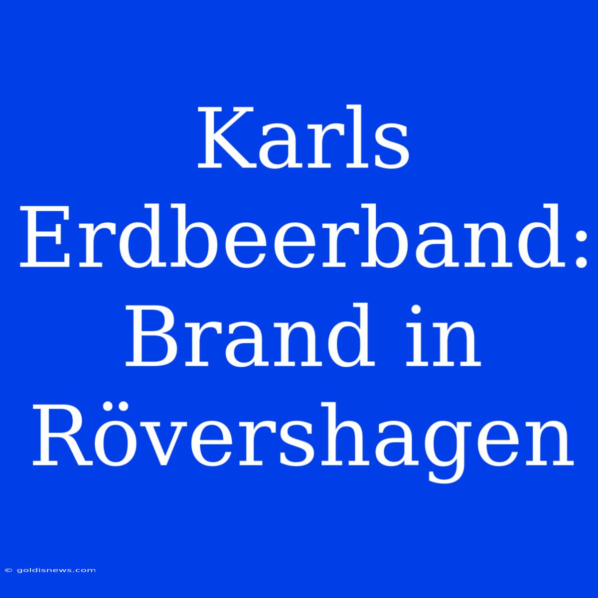 Karls Erdbeerband: Brand In Rövershagen