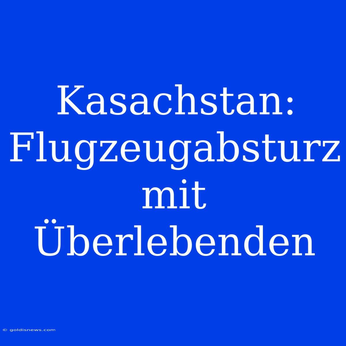 Kasachstan: Flugzeugabsturz Mit Überlebenden