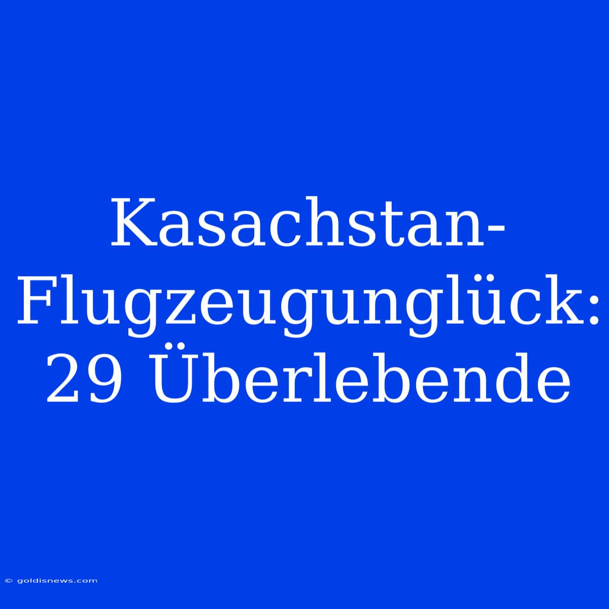 Kasachstan-Flugzeugunglück: 29 Überlebende