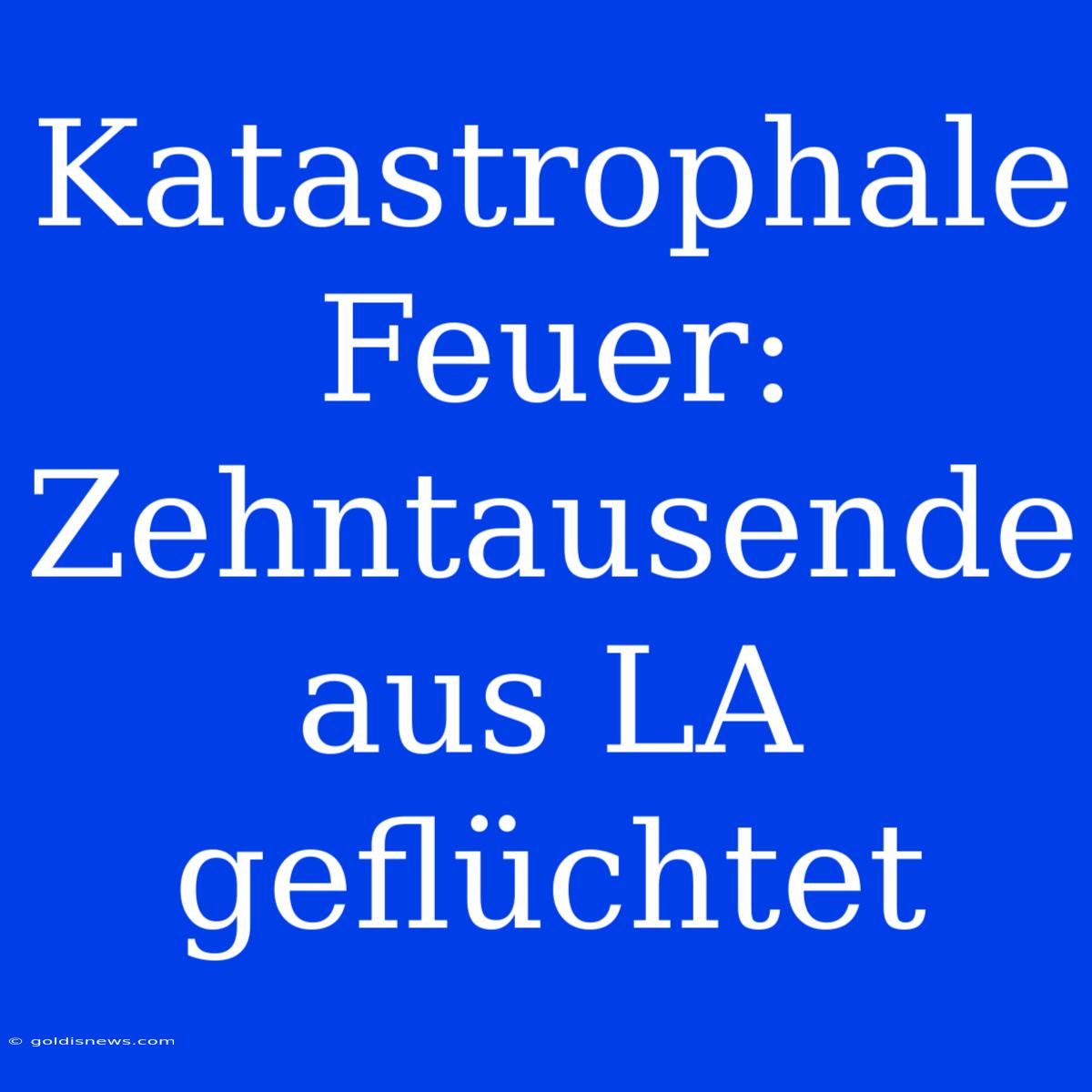 Katastrophale Feuer: Zehntausende Aus LA Geflüchtet