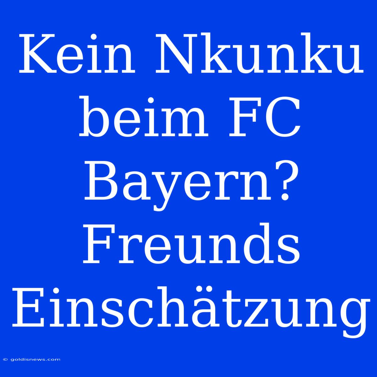 Kein Nkunku Beim FC Bayern? Freunds Einschätzung