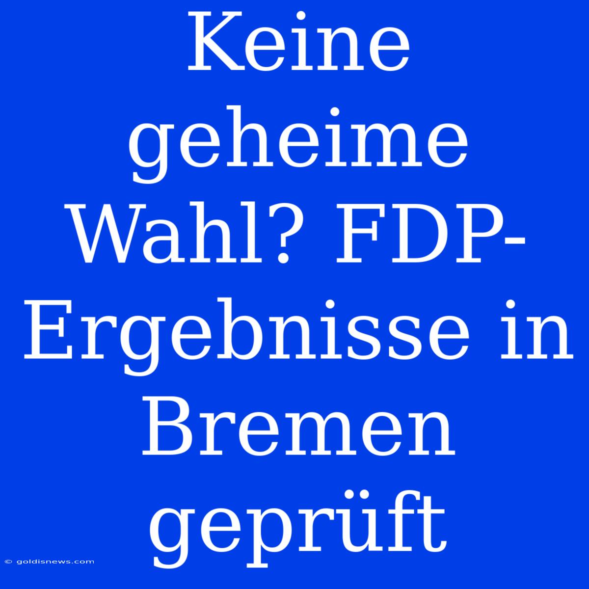 Keine Geheime Wahl? FDP-Ergebnisse In Bremen Geprüft