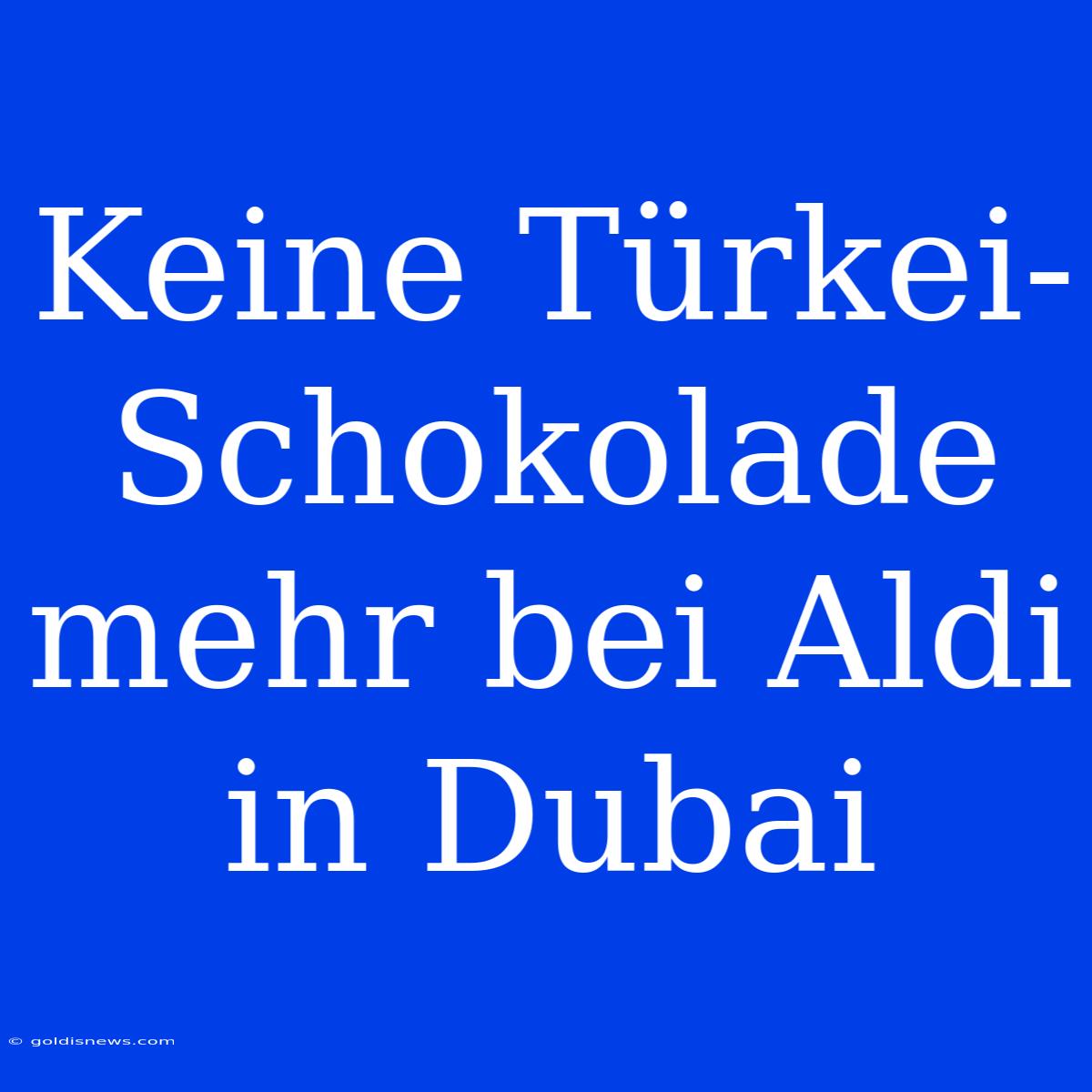 Keine Türkei-Schokolade Mehr Bei Aldi In Dubai