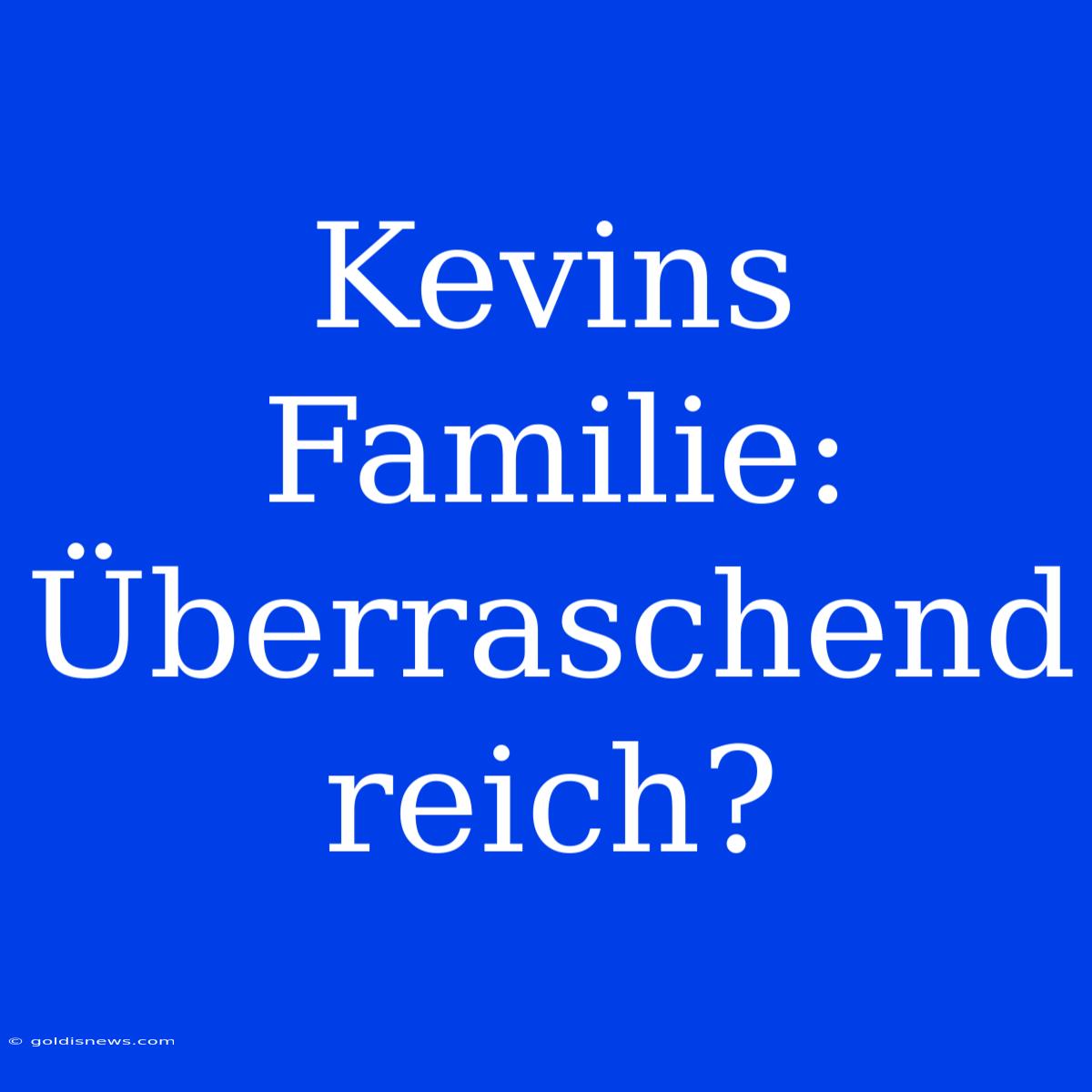 Kevins Familie: Überraschend Reich?